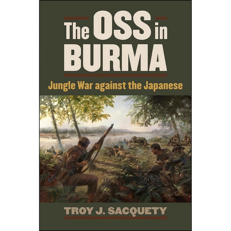 کتاب The OSS in Burma اثر Troy J. Sacquety انتشارات University Press of Kansas