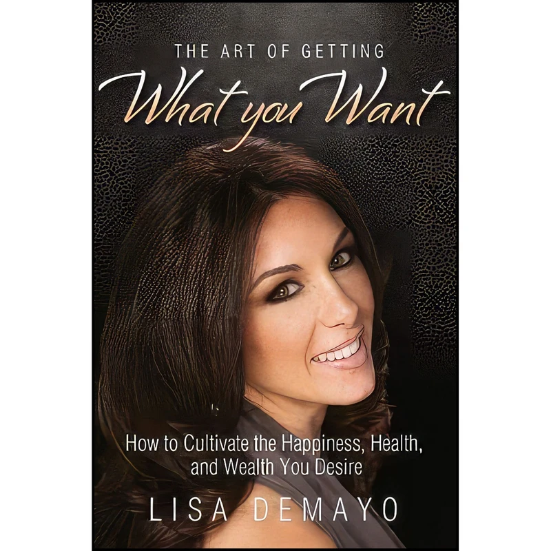 کتاب The Art of Getting What You Want اثر Lisa DeMayo انتشارات Dunham Books