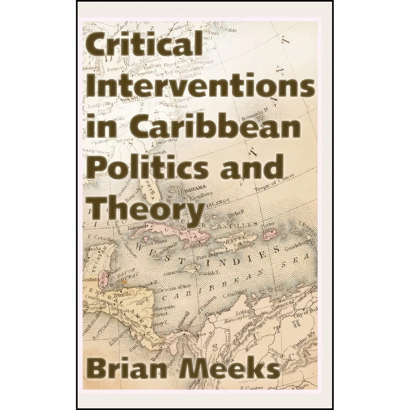 کتاب Critical Interventions in Caribbean Politics and Theory  اثر Brian Meeks انتشارات University Press of Mississippi