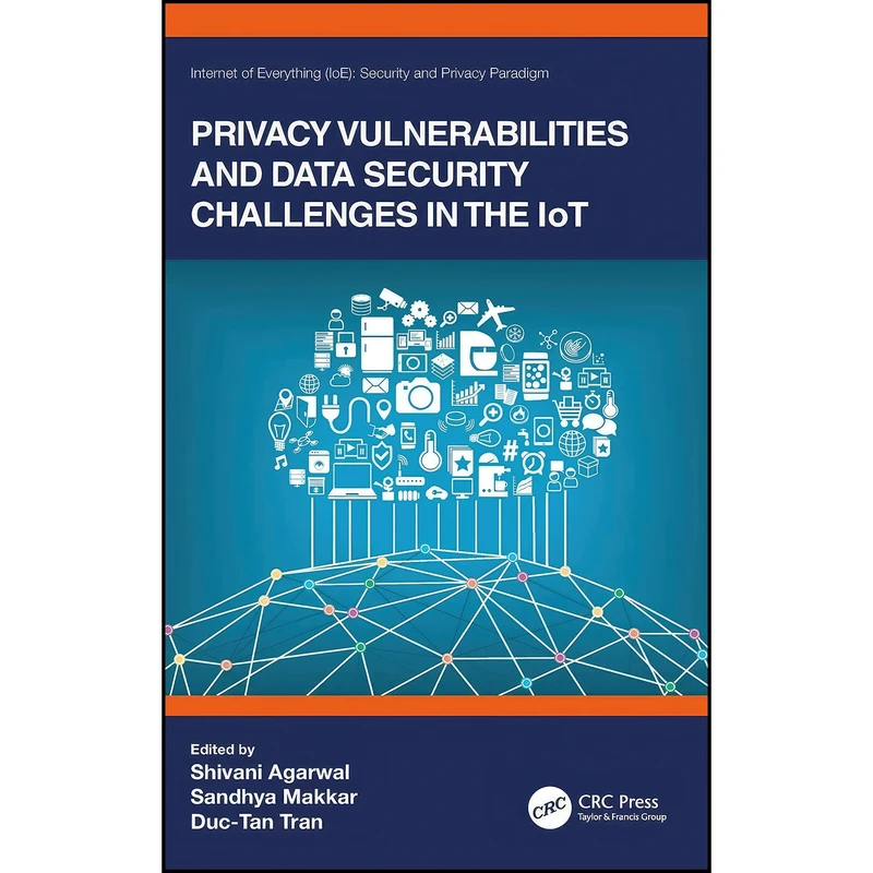کتاب Privacy Vulnerabilities and Data Security Challenges in the IoT  اثر جمعي از نويسندگان انتشارات CRC Press