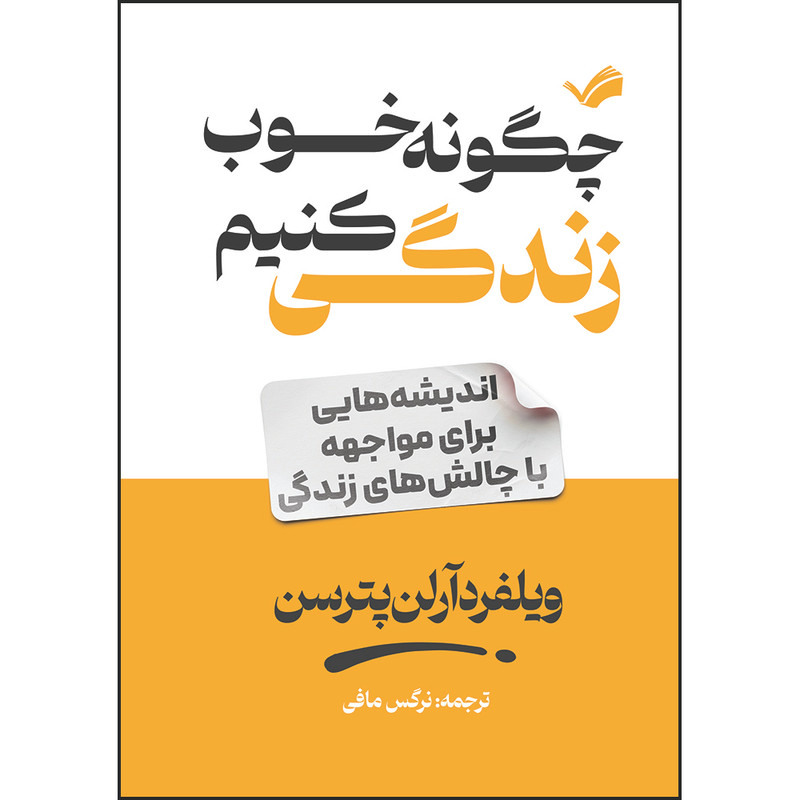 کتاب چگونه خوب زندگی کنیم، اندیشه‌هایی برای مواجهه با چالش‌های زندگی اثر ویلفِرد آرلَن پترسن ترجمه نرگس مافی انتشارات بله