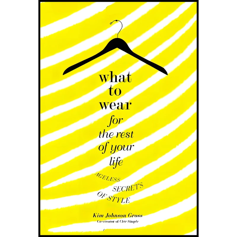 کتاب What to Wear for the Rest of Your Life اثر Kim Johnson Gross انتشارات Grand Central Life & Style