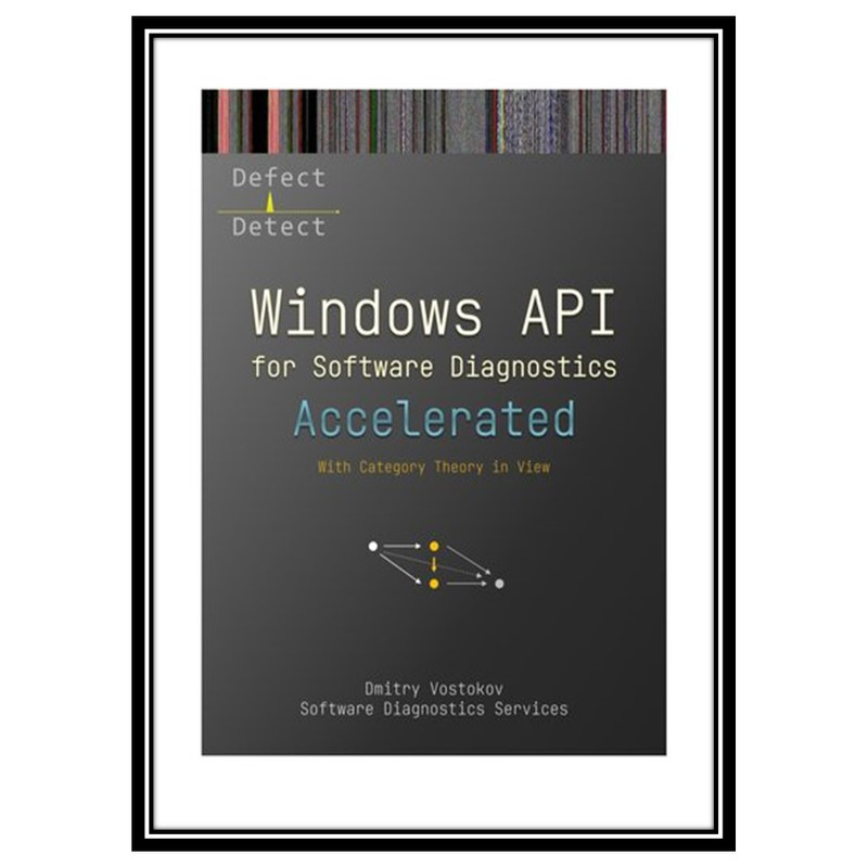 کتاب Accelerated Windows API for Software Diagnostics: With Category Theory in View اثر Dmitry Vostokov, Software Diagnostics Services انتشارات مؤلفین طلایی