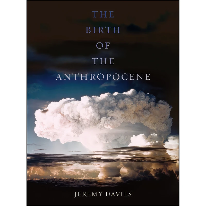 کتاب The Birth of the Anthropocene اثر Jeremy Davies انتشارات University of California Press