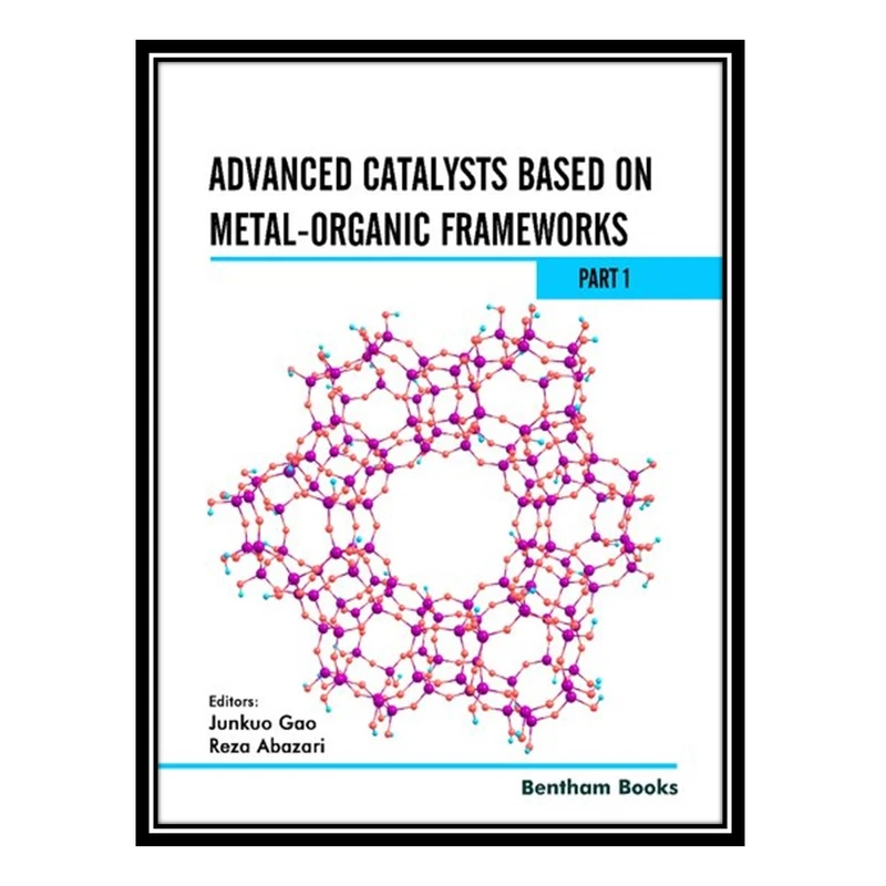 کتاب Advanced Catalysts Based on Metal-organic Frameworks: Part 1 اثر Junkuo Gao AND Reza Abazari انتشارات مؤلفین طلایی