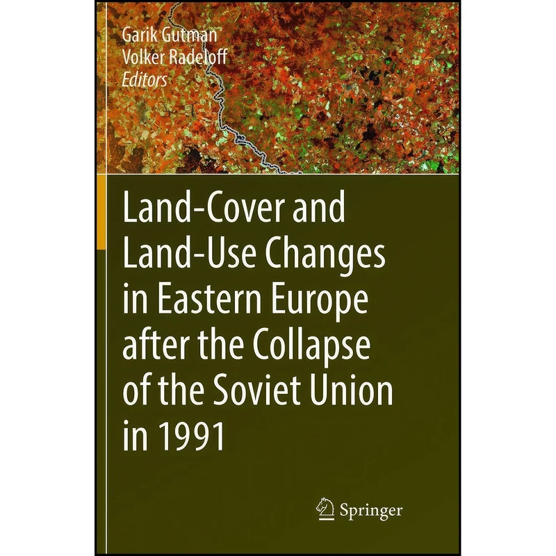 کتاب Land-Cover and Land-Use Changes in Eastern Europe after the Collapse of the Soviet Union in 1991  اثر Garik Gutman and Volker Radeloff انتشارات Springer