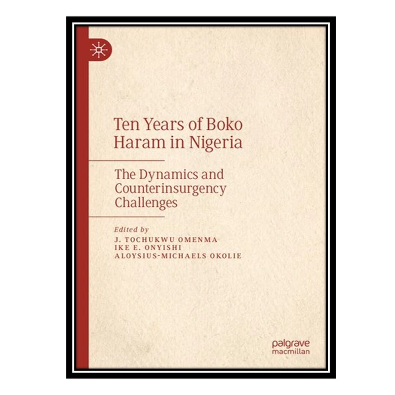 کتاب Ten Years of Boko Haram in Nigeria: The Dynamics and Counterinsurgency Challenges اثر جمعی از نویسندگان انتشارات مؤلفین طلایی