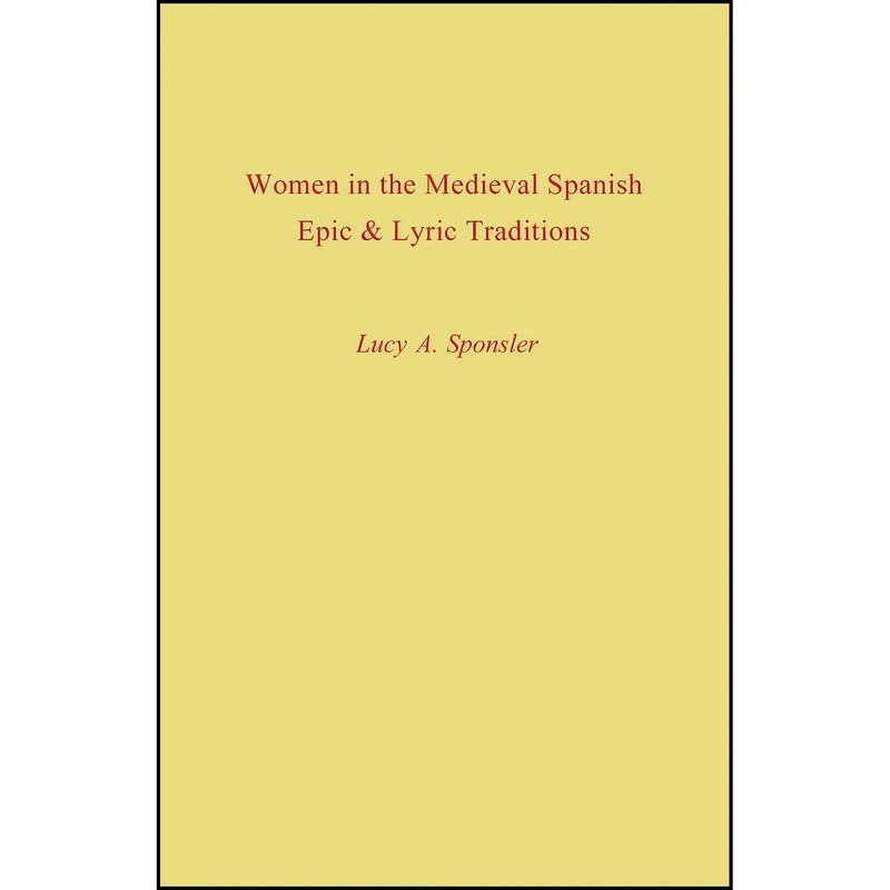 کتاب Women in the Medieval Spanish Epic and Lyric Traditions اثر Lucy A. Sponsler انتشارات University Press of Kentucky
