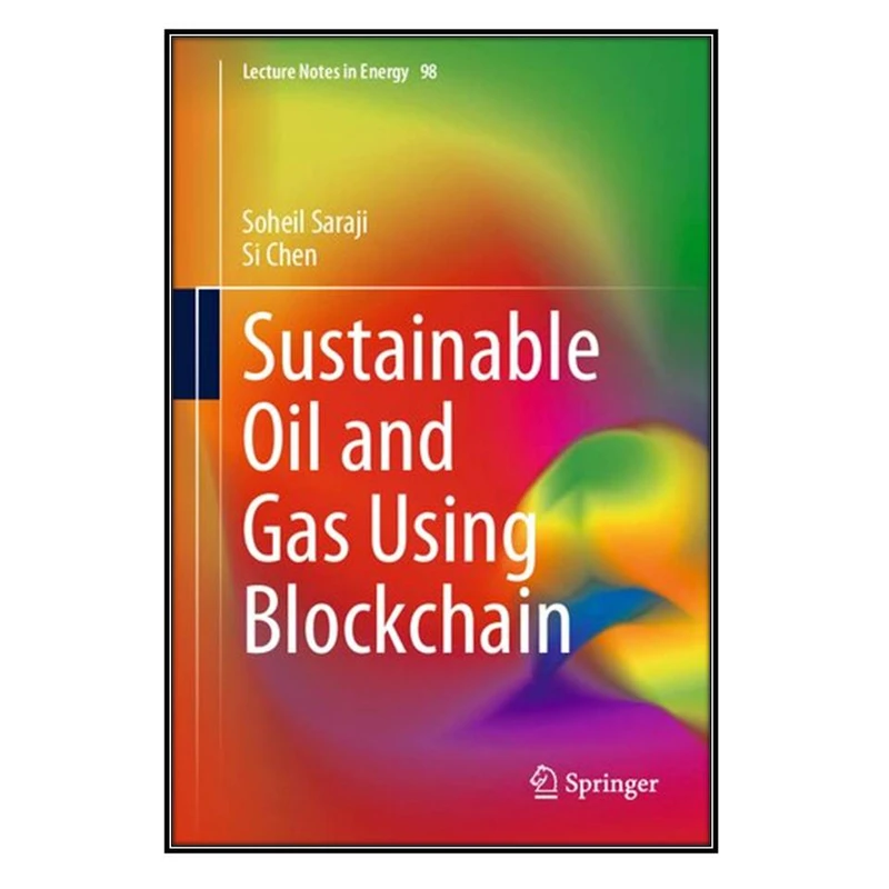  کتاب Sustainable Oil and Gas Using Blockchain اثر Soheil Saraji and Si Chen  انتشارات مؤلفين طلايي