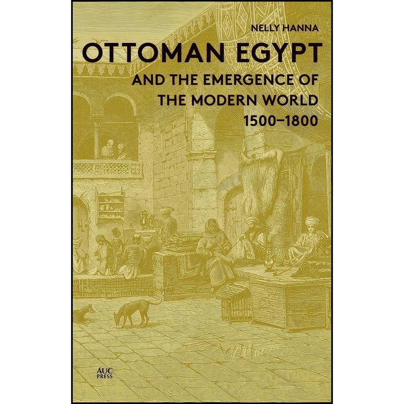 کتاب Ottoman Egypt and the Emergence of the Modern World اثر Nelly Hanna انتشارات The American University in Cairo Press