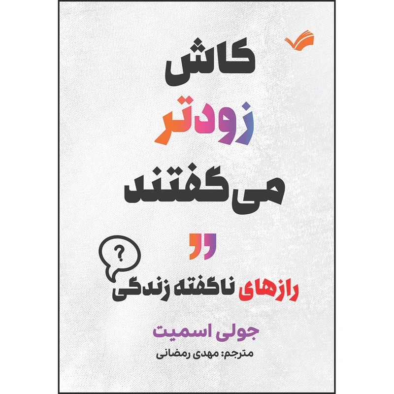 کتاب کاش زودتر می‌گفتند رازهای ناگفته زندگی اثر جولی اسمیت ترجمه مهدی رمضانی انتشارات بله