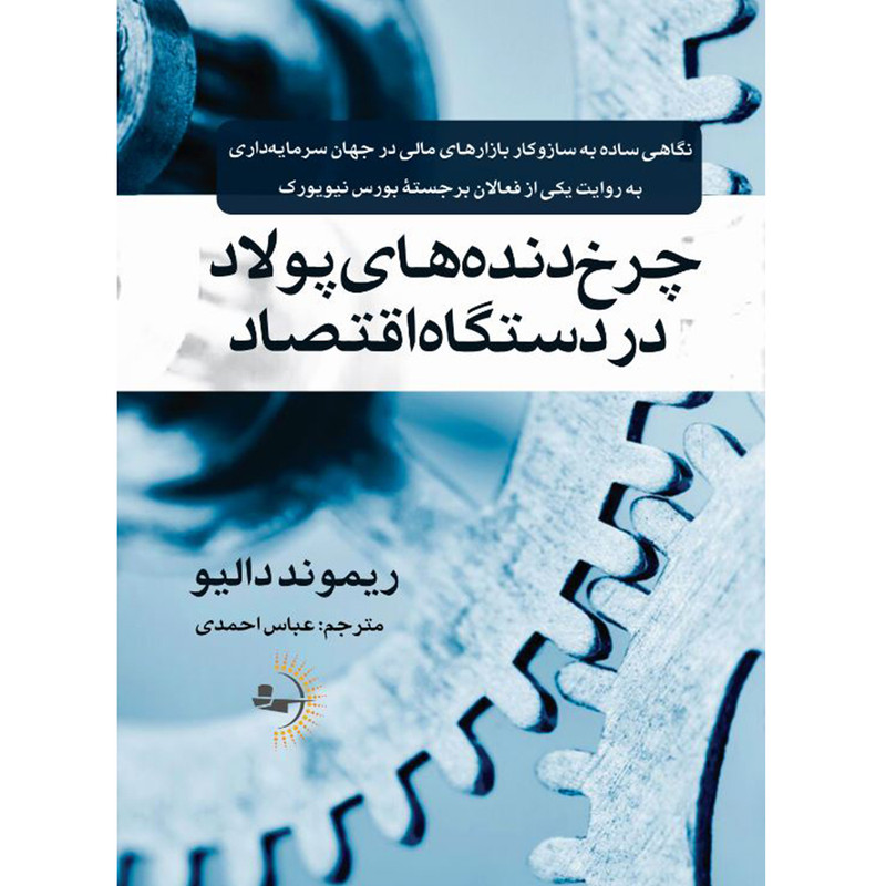 کتاب چرخ‌دنده‌های پولاد در دستگاه اقتصاد اثر ریموند دالیو ترجمه عباس احمدی انتشارات راوشید