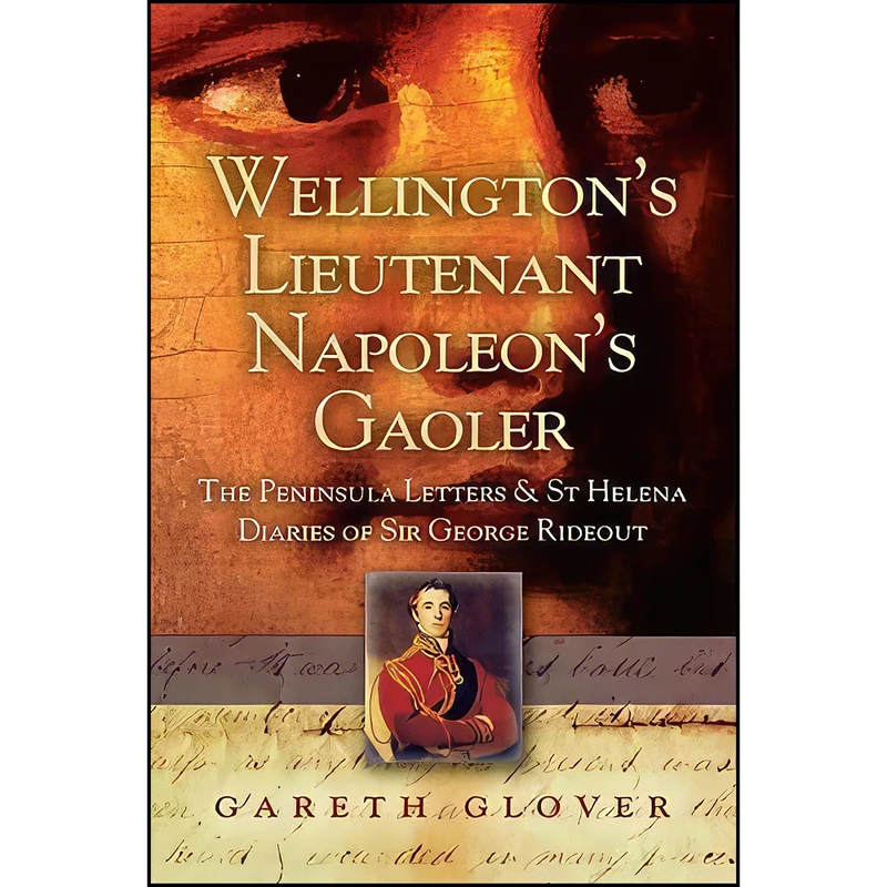 کتاب Wellingtons Lieutenant Napoleons Gaoler اثر جمعي از نويسندگان انتشارات Pen and Sword Military