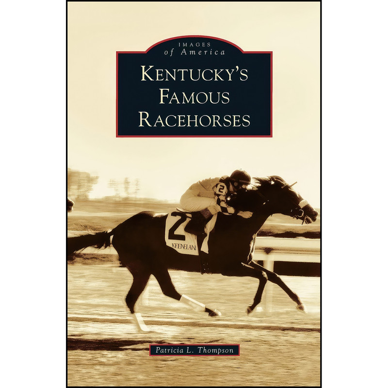 کتاب Kentuckys Famous Racehorses اثر Patricia L. Thompson انتشارات Arcadia Publishing Library Editions