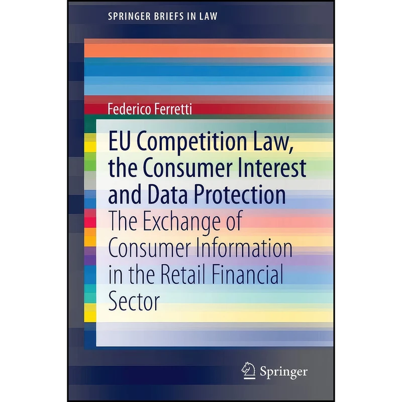 کتاب EU Competition Law, the Consumer Interest and Data Protection اثر Federico Ferretti انتشارات Springer