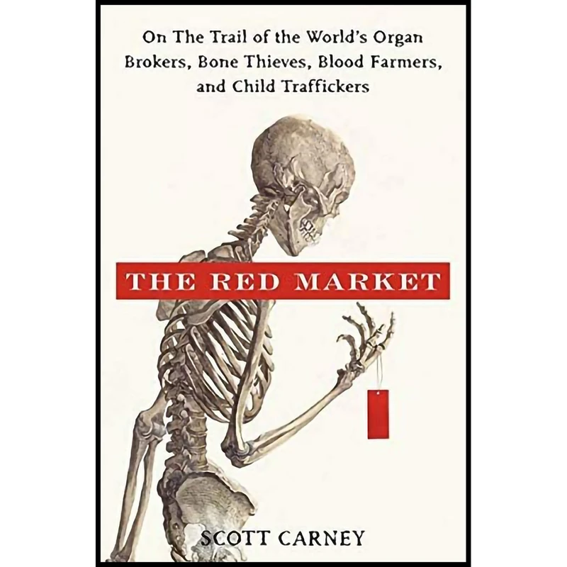 کتاب The Red Market: On the Trail of the World s Organ Brokers, Bone Theives, Blood Farmers, and Child Traffickers اثر Scott Carney انتشارات William Morrow
