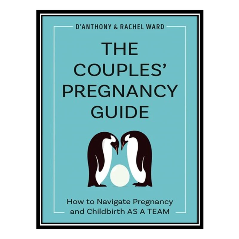 کتاب The CouplesPregnancy Guide: How to Navigate Pregnancy and Childbirth as a Team اثر DAnthony Ward and Rachel Ward انتشارات مؤلفین طلایی