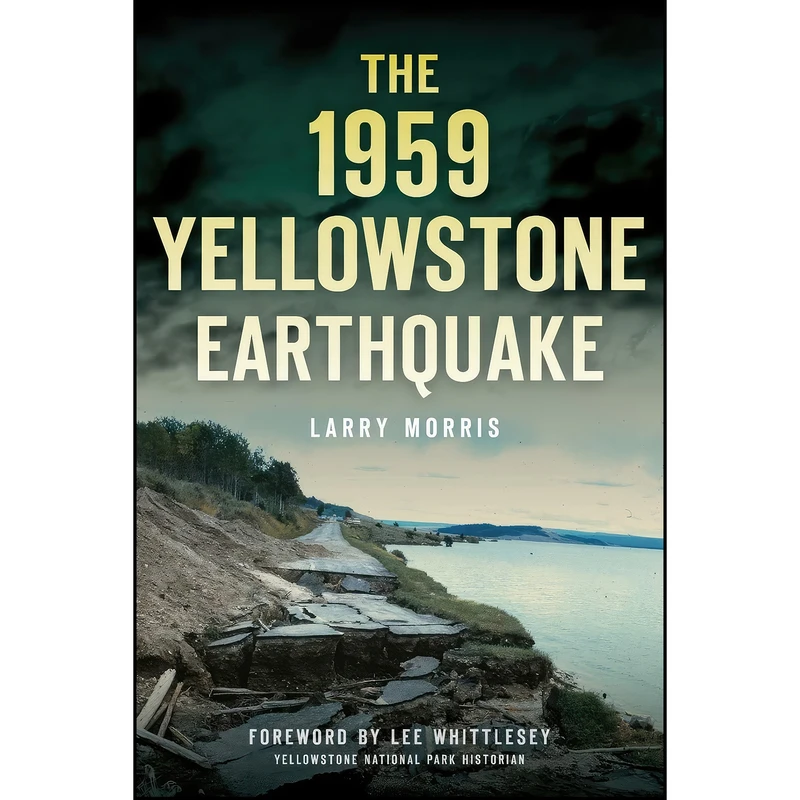 کتاب The 1959 Yellowstone Earthquake  اثر Larry E. Morris and Lee Whittlesey انتشارات The History Press