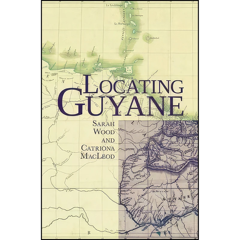 کتاب Locating Guyane  اثر Sarah Wood and Catriona MacLeod انتشارات Liverpool University Press