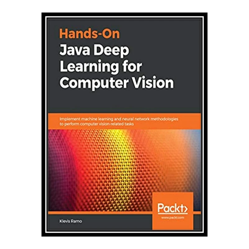 کتاب 	 Hands-On Java Deep Learning for Computer Vision - Implement machine learning and neural network methodologies to perform computer vision-related tasks اثر Klevis Ramo انتشارات مؤلفین طلایی
