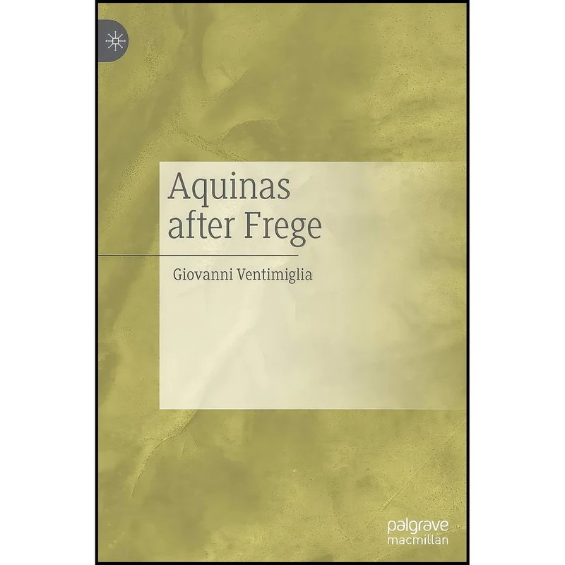 کتاب Aquinas after Frege اثر Giovanni Ventimiglia انتشارات Palgrave Macmillan