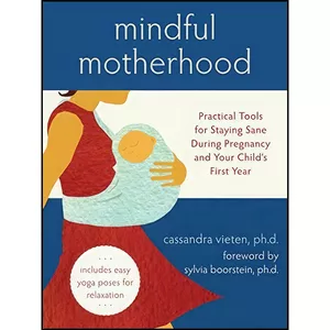 کتاب Mindful Motherhood اثر Cassandra Vieten and Sylvia Boorstein انتشارات New Harbinger Publications