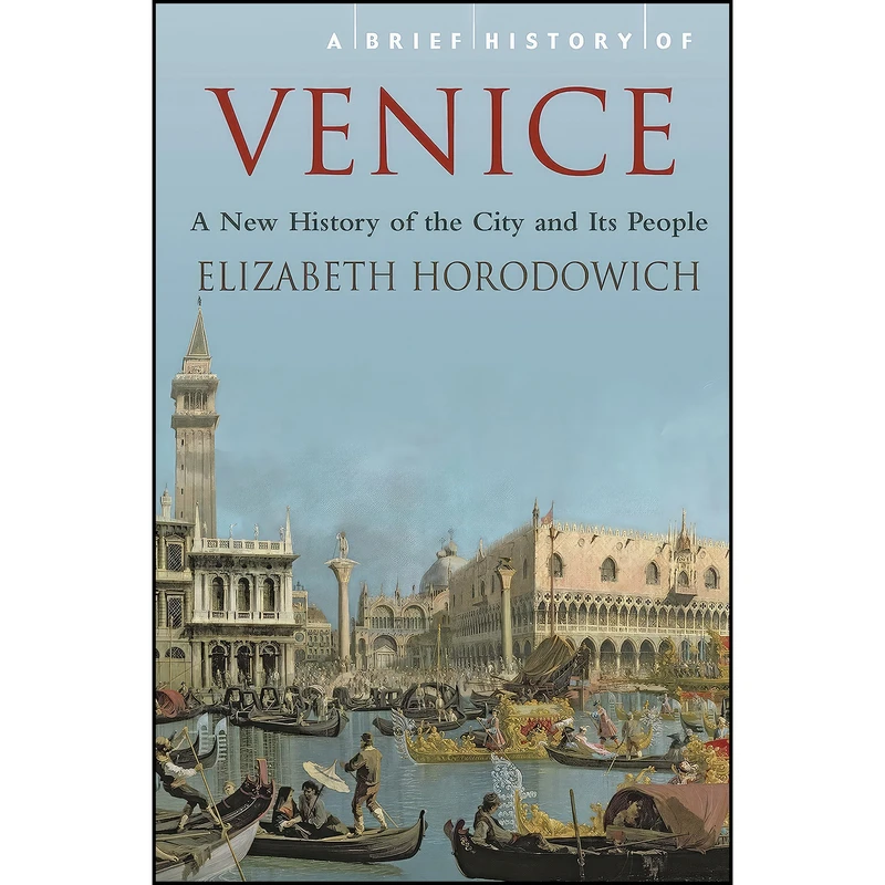 کتاب A Brief History of Venice  اثر Elizabeth Horodowich انتشارات Robinson