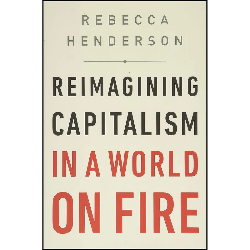 کتاب Reimagining Capitalism in a World on Fire اثر Rebecca Henderson انتشارات PublicAffairs