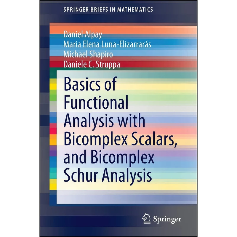 کتاب Basics of Functional Analysis with Bicomplex Scalars, and Bicomplex Schur Analysis  اثر جمعي از نويسندگان انتشارات Springer