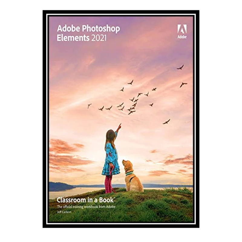 کتاب Adobe Photoshop Elements 2021 Classroom in a Book اثر Jeff Carlson انتشارات مؤلفین طلایی