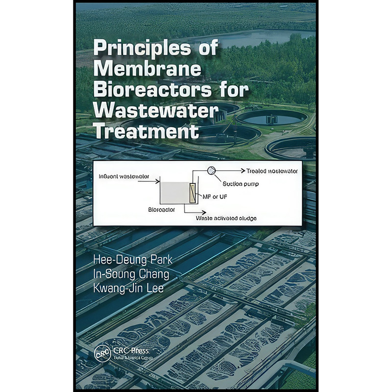 کتاب Principles of Membrane Bioreactors for Wastewater Treatment اثر جمعي از نويسندگان انتشارات CRC Press