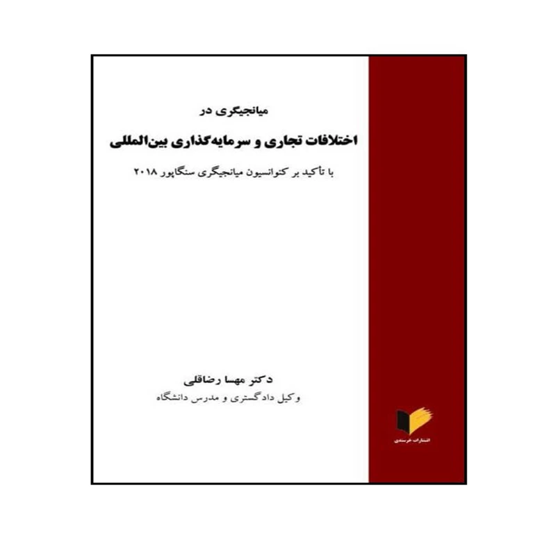 کتاب میانجیگری در اختلافات تجاری و سرمایه گذاری بین المللی با تأکید بر کنوانسیون میانجیگری سنگاپور 2018 اثر دکتر مهسا رضاقلی انتشارات خرسندی