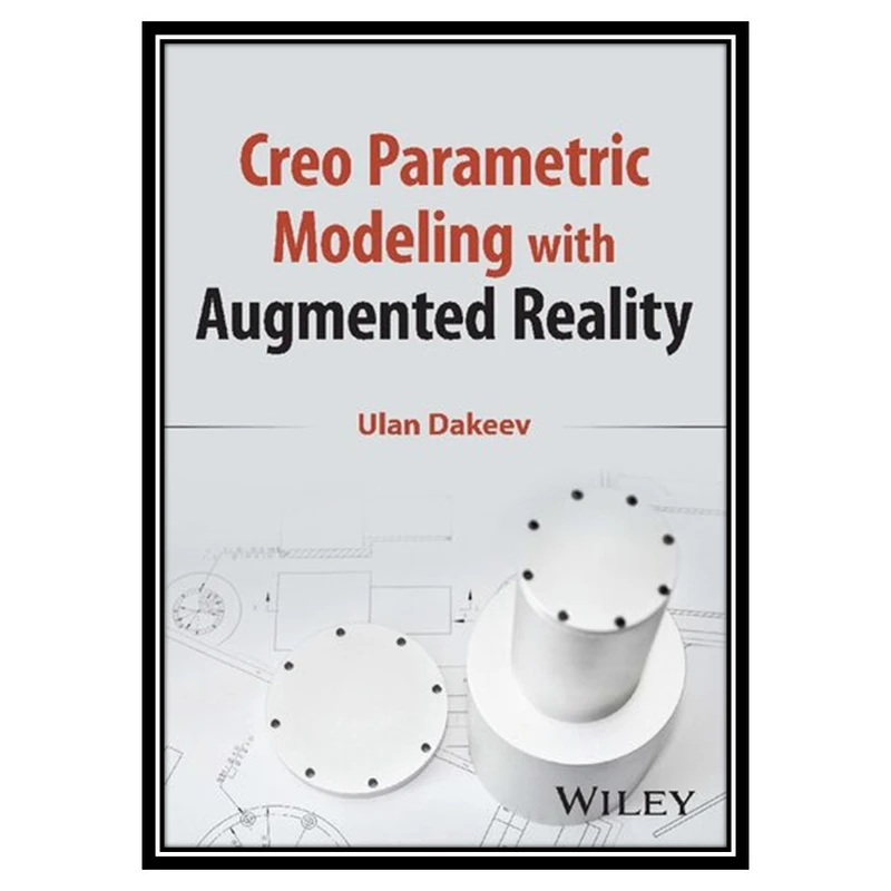 کتاب Creo Parametric Modeling with Augmented Reality اثر Ulan Dakeev انتشارات مؤلفین طلایی