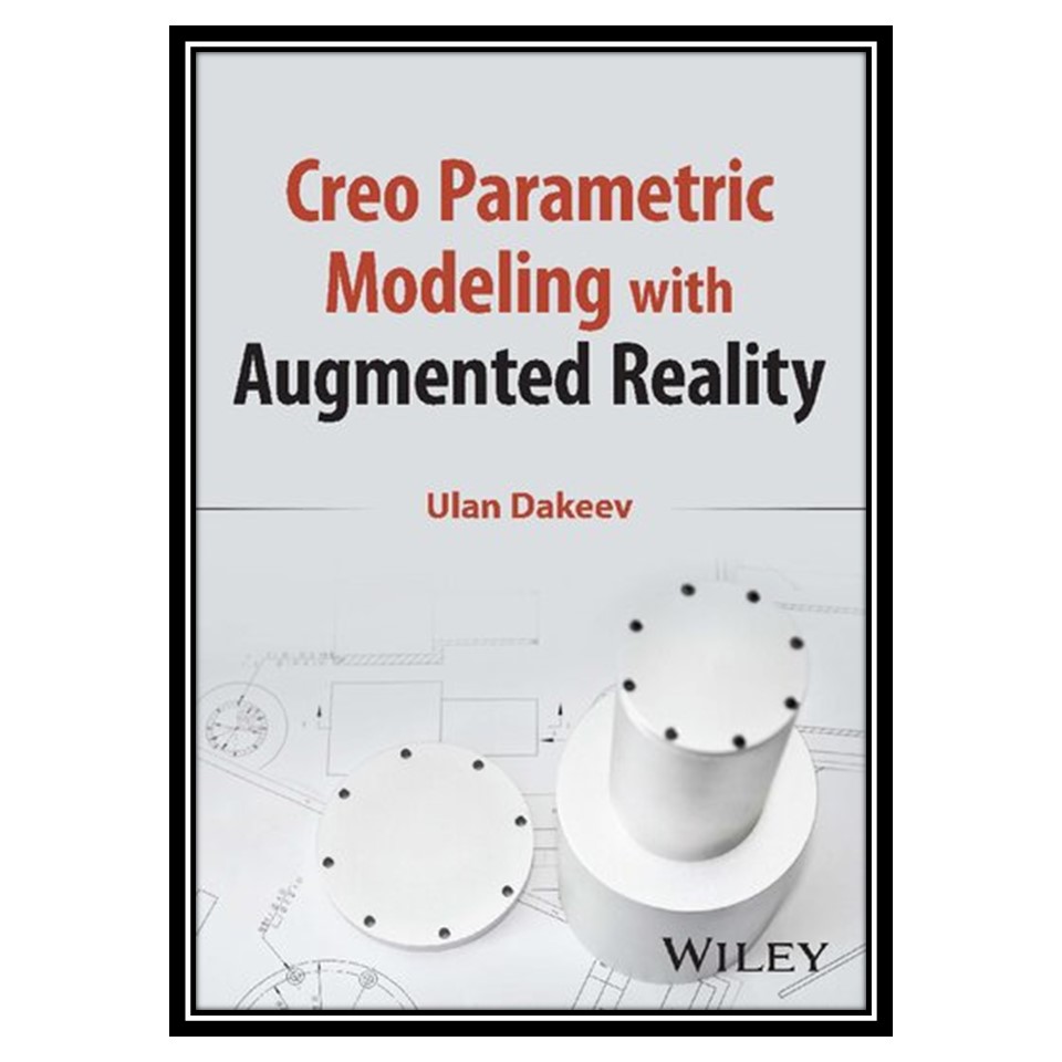 کتاب Creo Parametric Modeling with Augmented Reality اثر Ulan Dakeev انتشارات مؤلفین طلایی