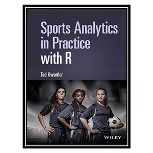 کتاب Sports Analytics in Practice with R اثر Ted Kwartler انتشارات مؤلفین طلایی