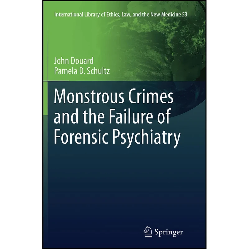 کتاب Monstrous Crimes and the Failure of Forensic Psychiatry  اثر John Douard and Pamela D. Schultz انتشارات Springer