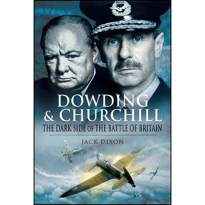 کتاب Dowding and Churchill اثر J E G Dixon انتشارات Pen and Sword Aviation