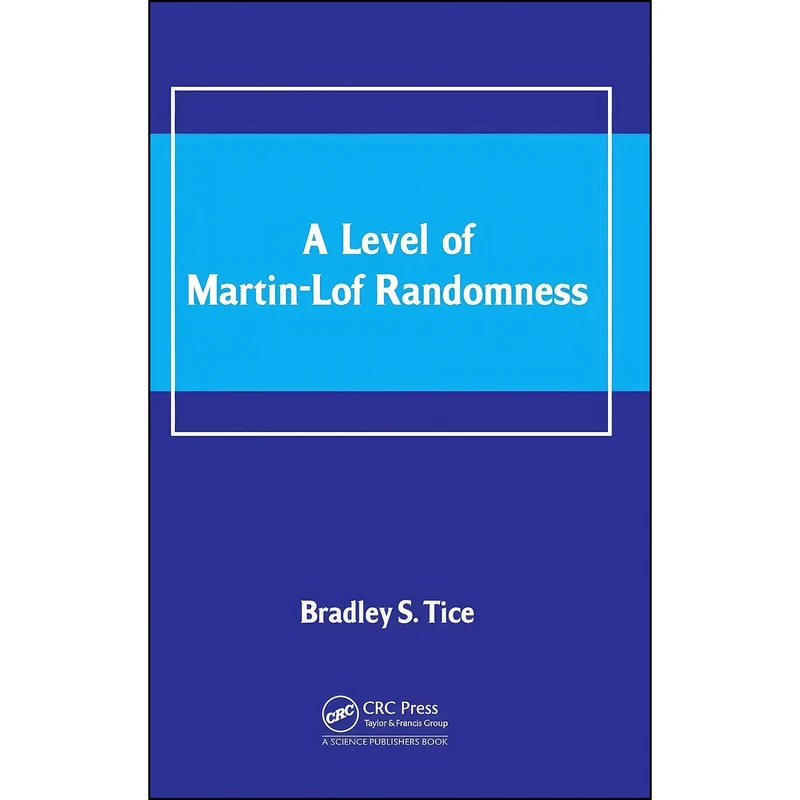 کتاب A Level of Martin-Lof Randomness اثر Bradley S. Tice انتشارات CRC Press