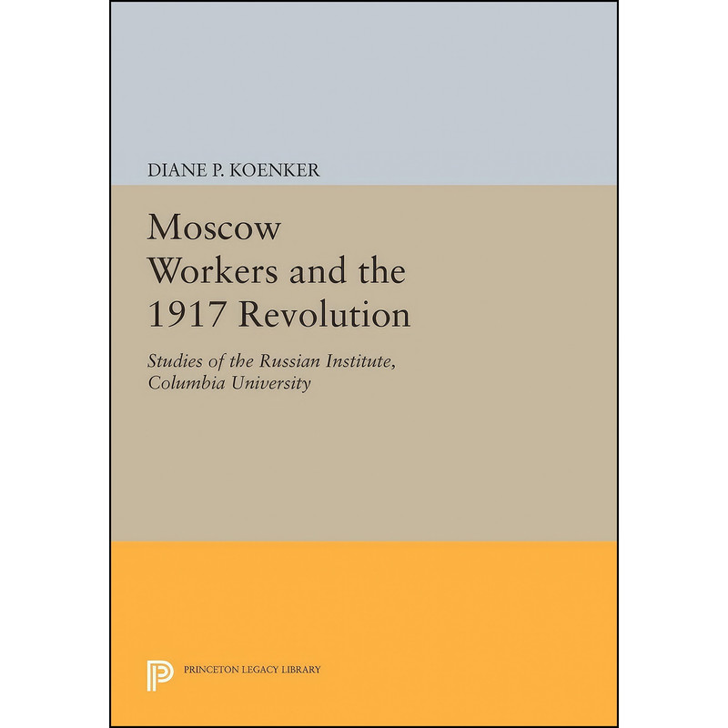 کتاب Moscow Workers and the 1917 Revolution اثر Diane Koenker انتشارات Princeton University Press
