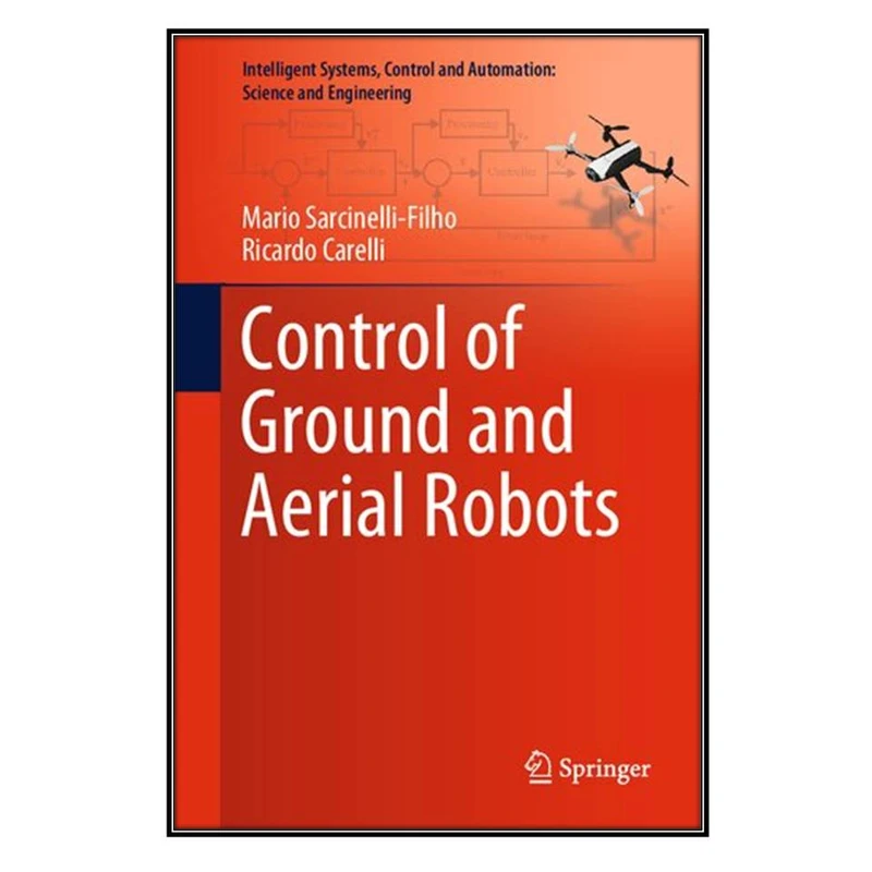 کتاب Control of Ground and Aerial Robots اثر Mario Sarcinelli-Filho and Ricardo Carelli انتشارات مؤلفين طلايي