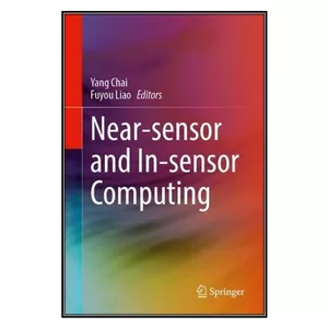  کتاب Near-sensor and In-sensor Computing اثر Yang Chai and Fuyou Liao انتشارات مؤلفين طلايي