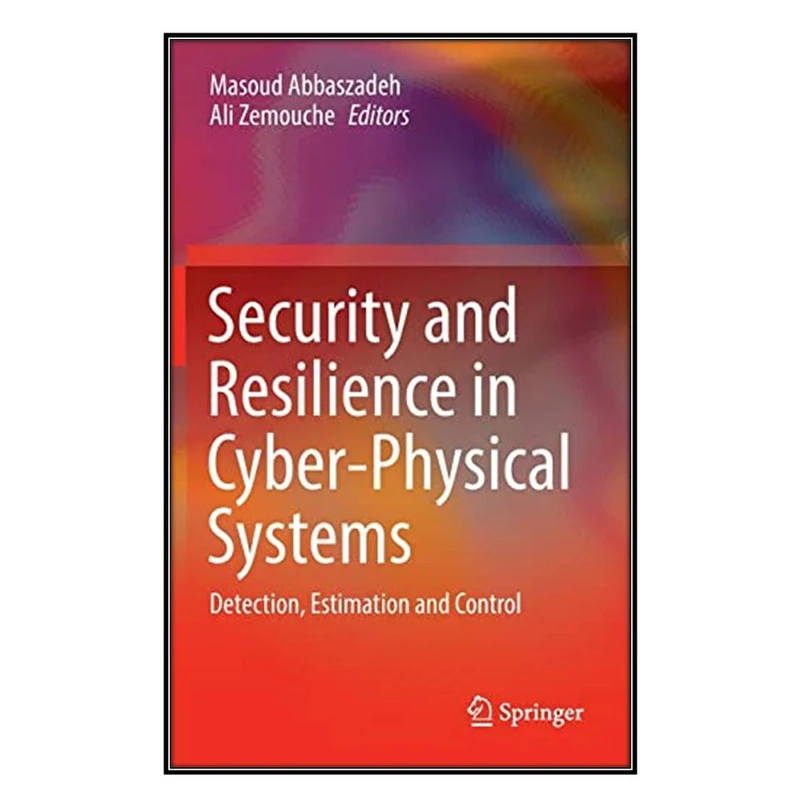  کتاب Security and Resilience in Cyber-Physical Systems اثر 	Masoud Abbaszadeh and Ali Zemouche انتشارات مؤلفين طلايي