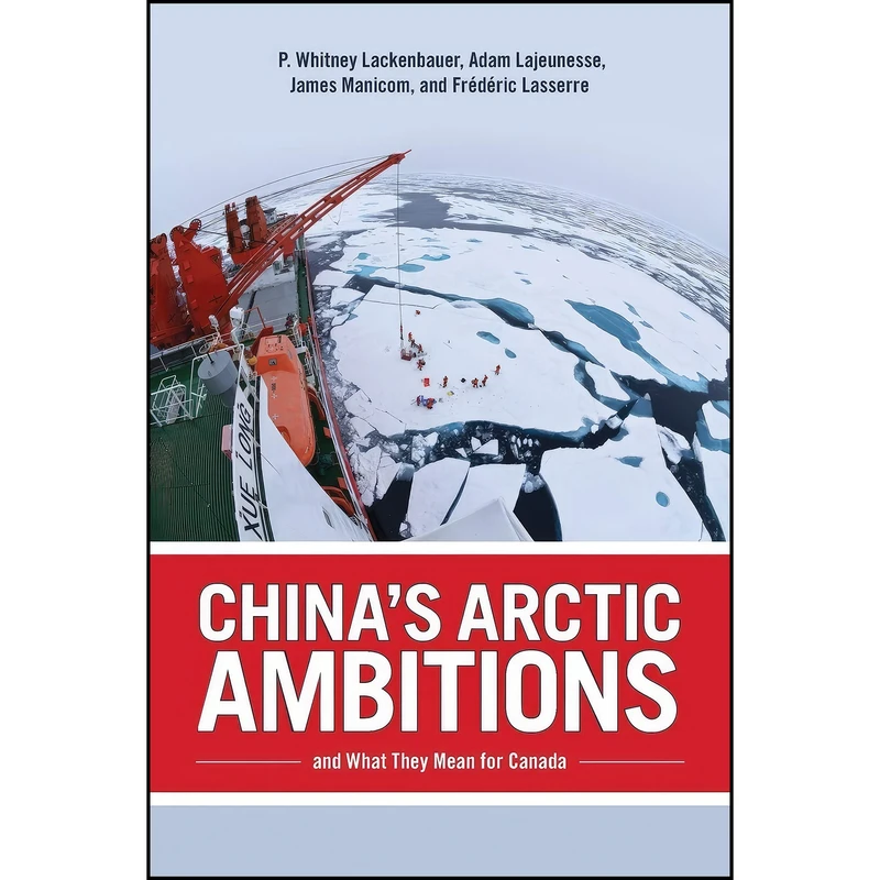 کتاب Chinas Arctic Ambitions and What They Mean for Canada  اثر جمعي از نويسندگان انتشارات University of Calgary Press 