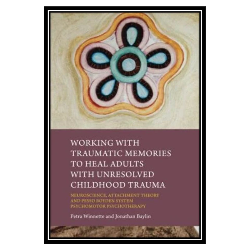 کتاب Working with Traumatic Memories to Heal Adults with Unresolved Childhood Trauma اثر Jonathan Baylin and Petra Winnette انتشارات مؤلفین طلایی