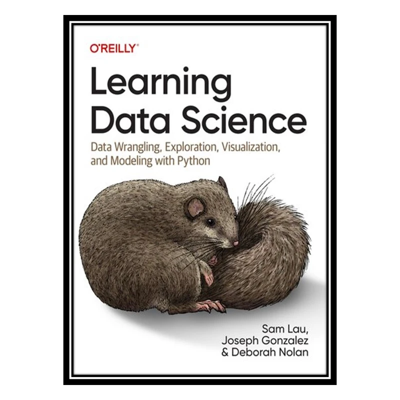 کتاب Learning Data Science: Data Wrangling, Exploration, Visualization, and Modeling with Python اثر Sam Lau انتشارات مؤلفین طلایی