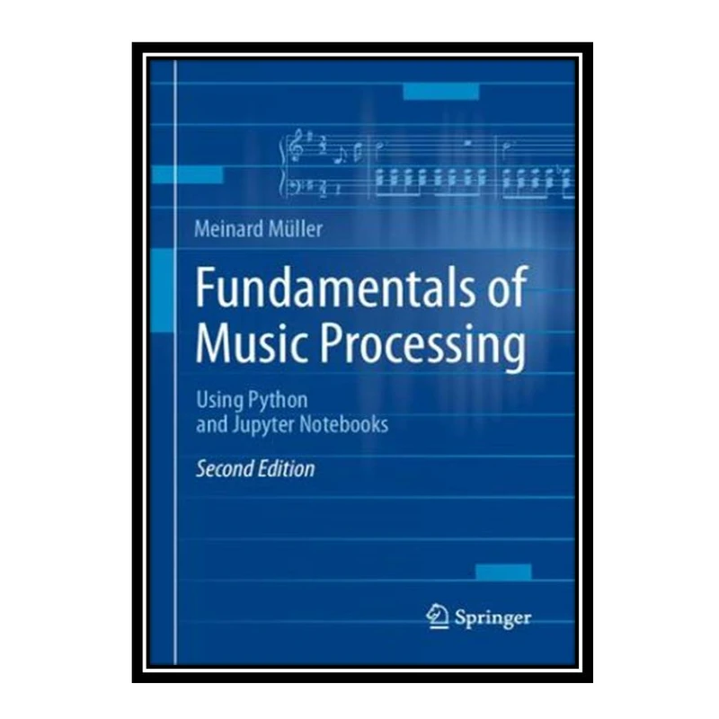 کتاب Fundamentals of Music Processing: Using Python and Jupyter Notebooks اثر Meinard Müller انتشارات مؤلفین طلایی