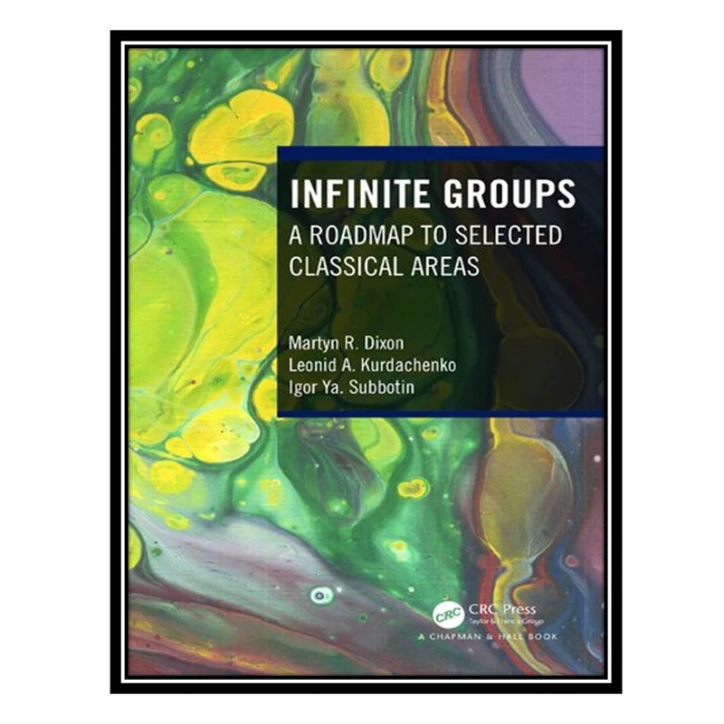 کتاب Infinite Groups: A Roadmap to Selected Classical Areas اثر جمعی از نویسندگان انتشارات مؤلفین طلایی