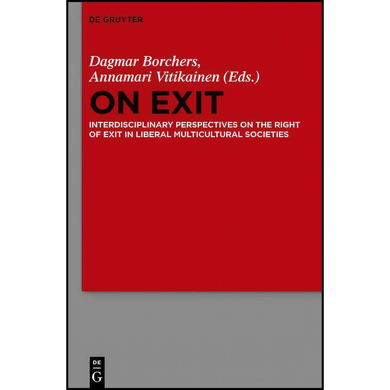 کتاب On Exit Interdisciplinary Perspectives on the Right of Exit in Liberal Multicultural Societies اثر Dagmar Borchers and Annamari Vitikainen انتشارات de Gruyter