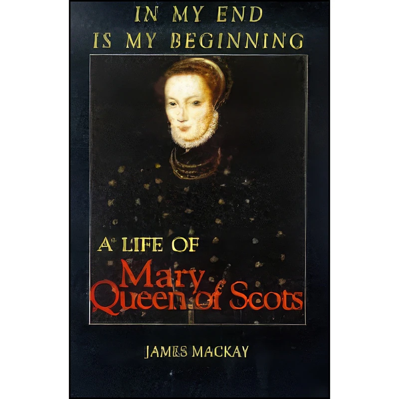 کتاب In my end is my beginning اثر James A Mackay انتشارات Mainstream