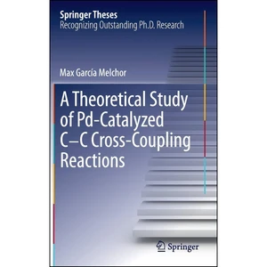 کتاب A Theoretical Study of Pd-Catalyzed C-C Cross-Coupling Reactions  اثر Max Garc&amp;iacute;a Melchor انتشارات Springer